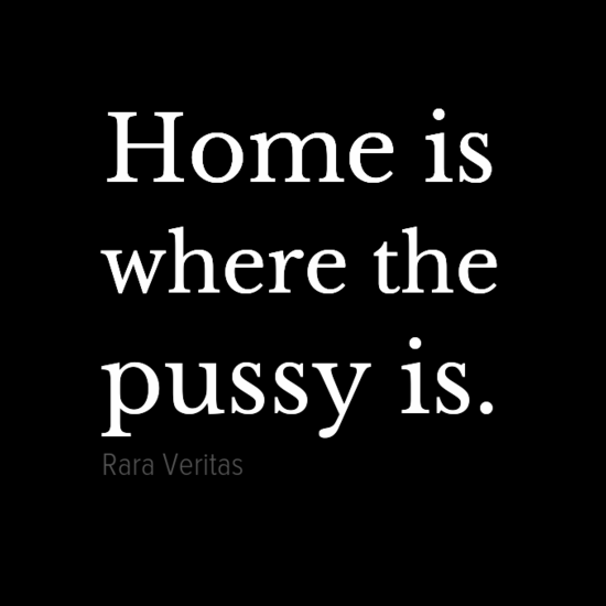 home is where the pussy is